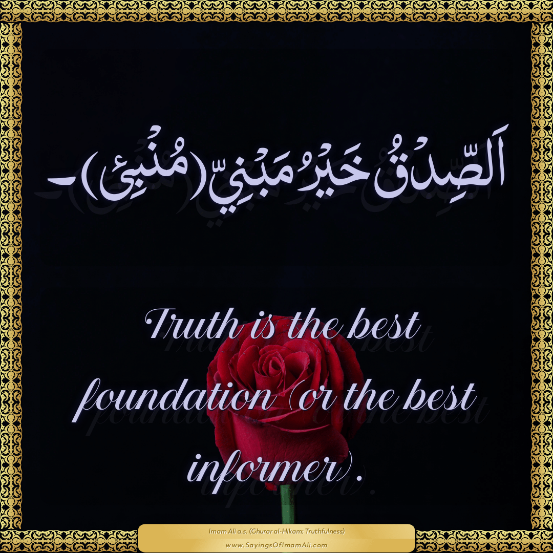 Truth is the best foundation (or the best informer).